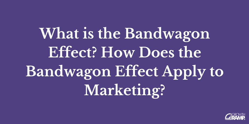 What is the Bandwagon Effect? How Does It Apply to Marketing?